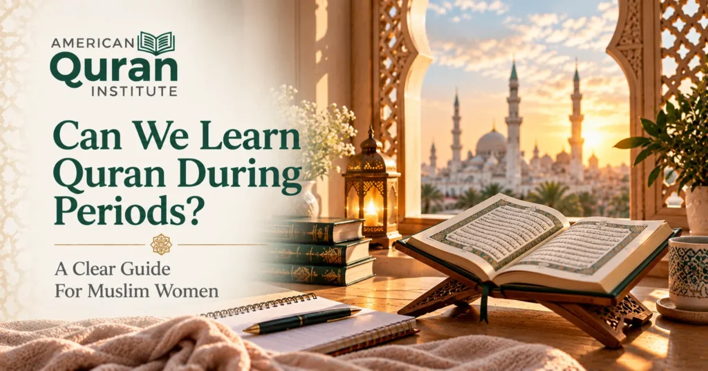 Can We Learn Quran During Periods? – A Clear Guide For Muslim Women
